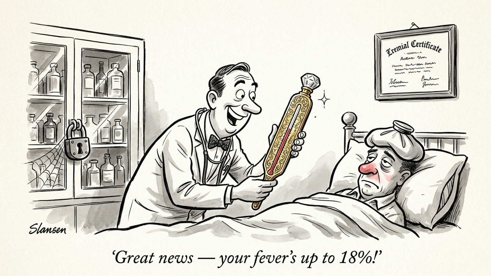 Cartoon of a beaming doctor showing a sick patient a fancy gold thermometer, cheering a fever of 18%, while the medicine cabinet behind him stays padlocked.